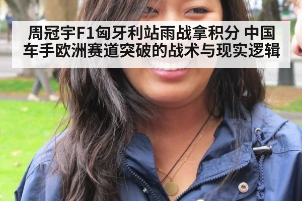 周冠宇F1匈牙利站雨战拿积分 中国车手欧洲赛道突破的战术与现实逻辑